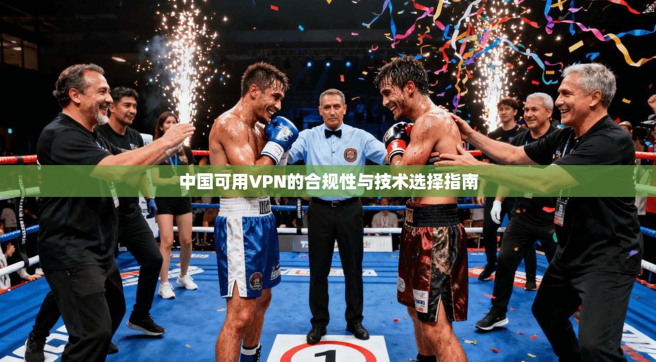 中国可用VPN的合规性与技术选择指南  第1张