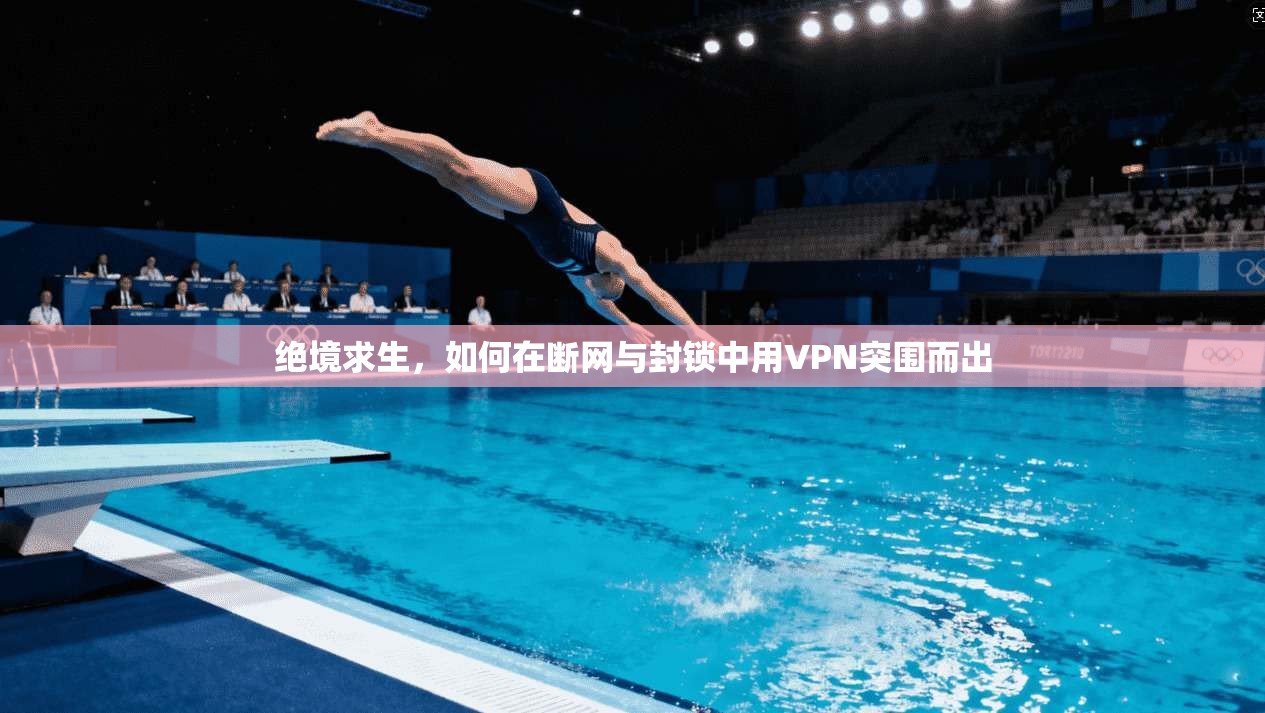 绝境求生，如何在断网与封锁中用VPN突围而出  第1张