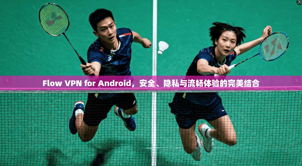 Flow VPN for Android，安全、隐私与流畅体验的完美结合  第1张