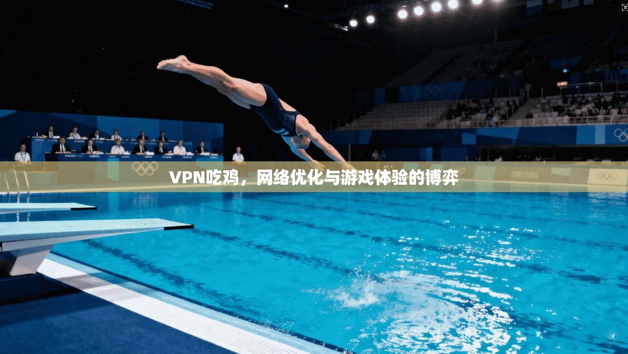 VPN吃鸡，网络优化与游戏体验的博弈  第1张