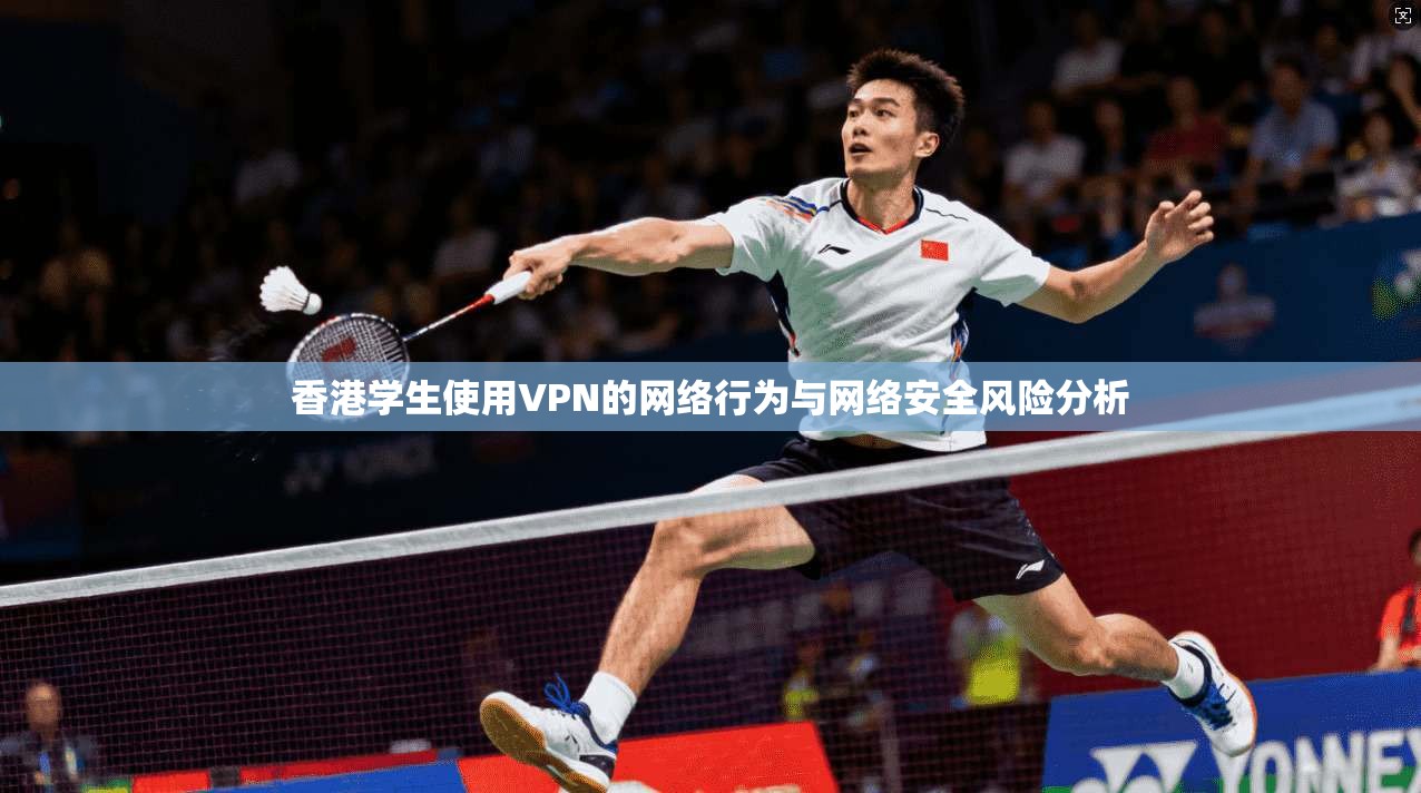 香港学生使用VPN的网络行为与网络安全风险分析  第1张