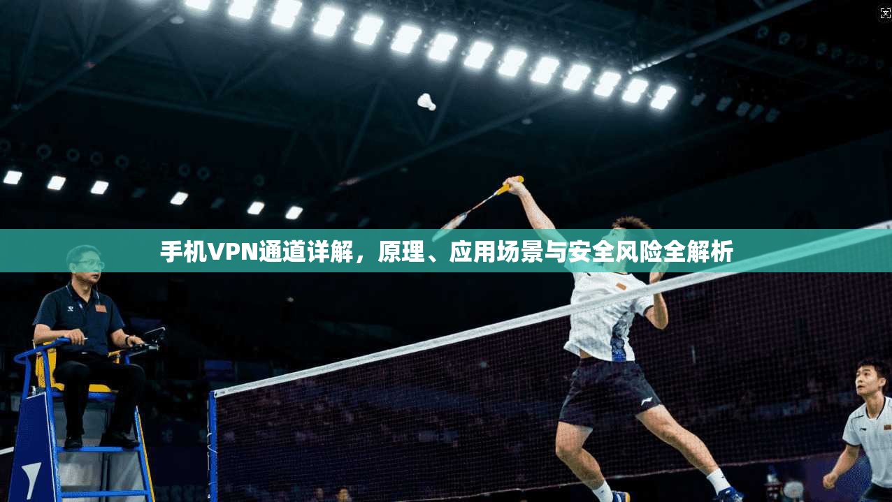 手机VPN通道详解，原理、应用场景与安全风险全解析  第1张