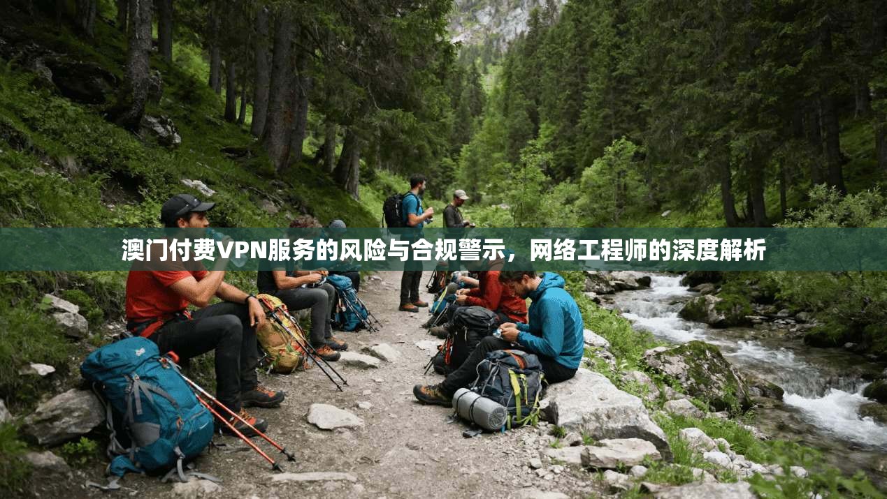 澳门付费VPN服务的风险与合规警示，网络工程师的深度解析  第1张