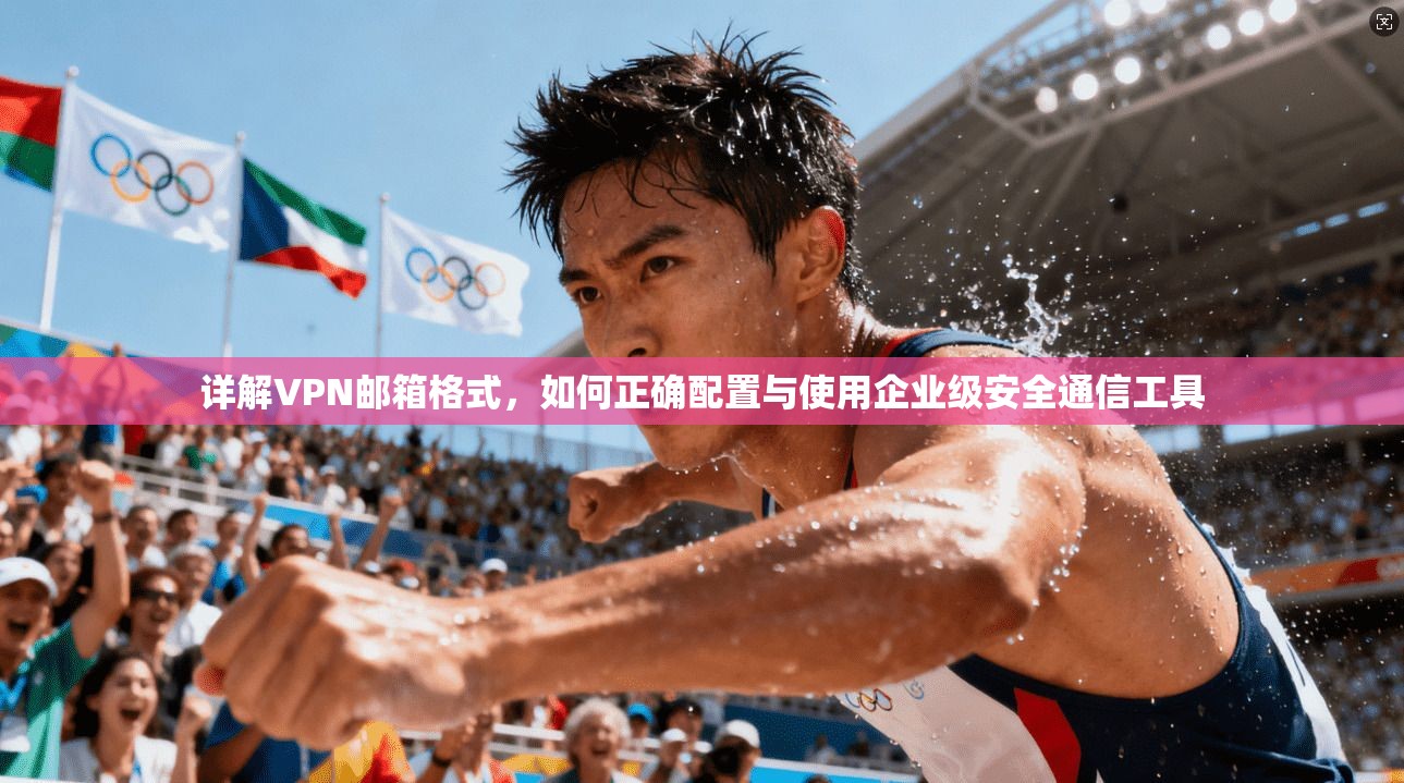 详解VPN邮箱格式，如何正确配置与使用企业级安全通信工具  第1张