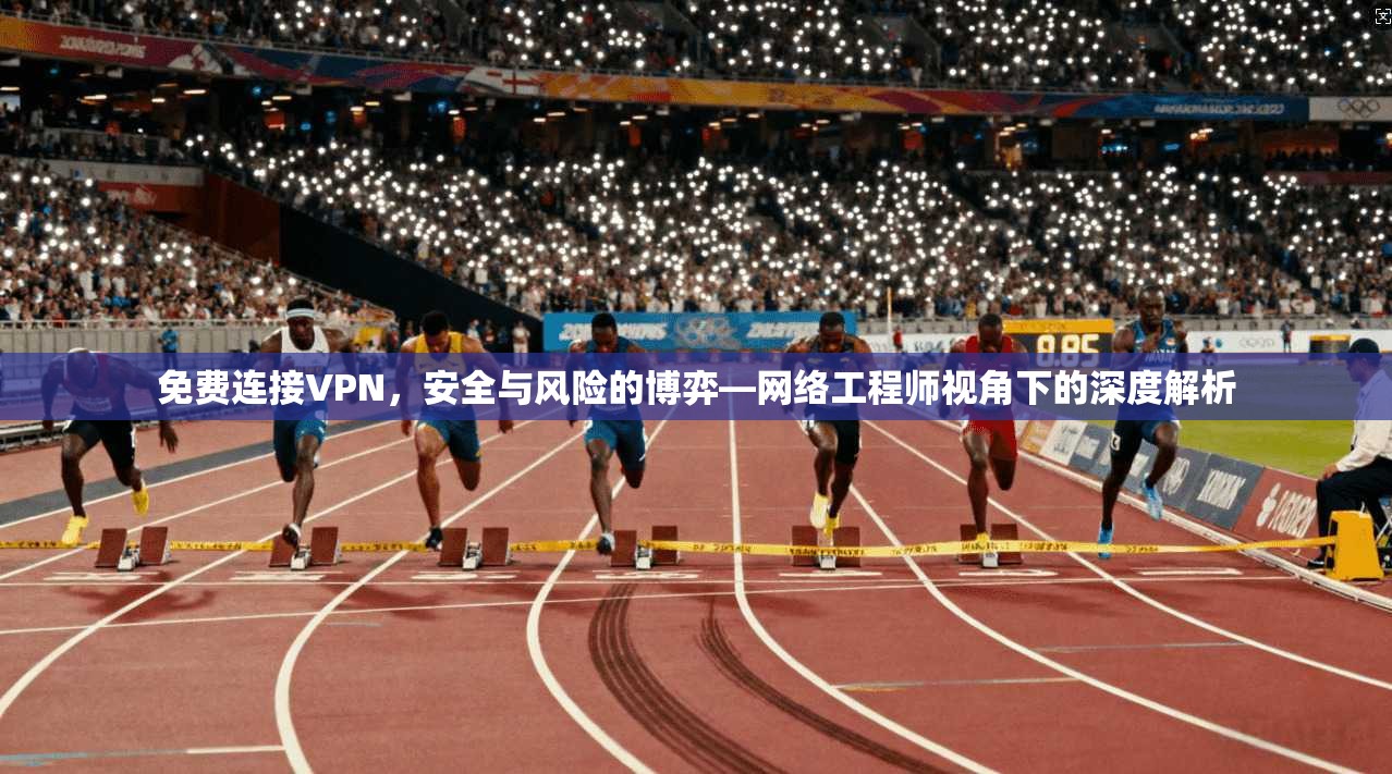 免费连接VPN，安全与风险的博弈—网络工程师视角下的深度解析  第1张
