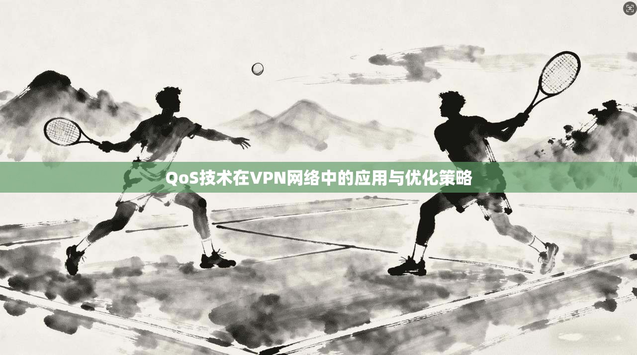 QoS技术在VPN网络中的应用与优化策略  第1张