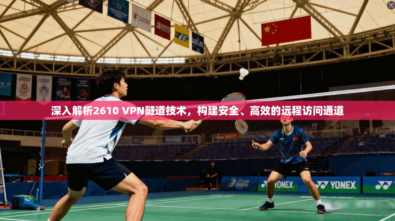 深入解析2610 VPN隧道技术，构建安全、高效的远程访问通道  第1张