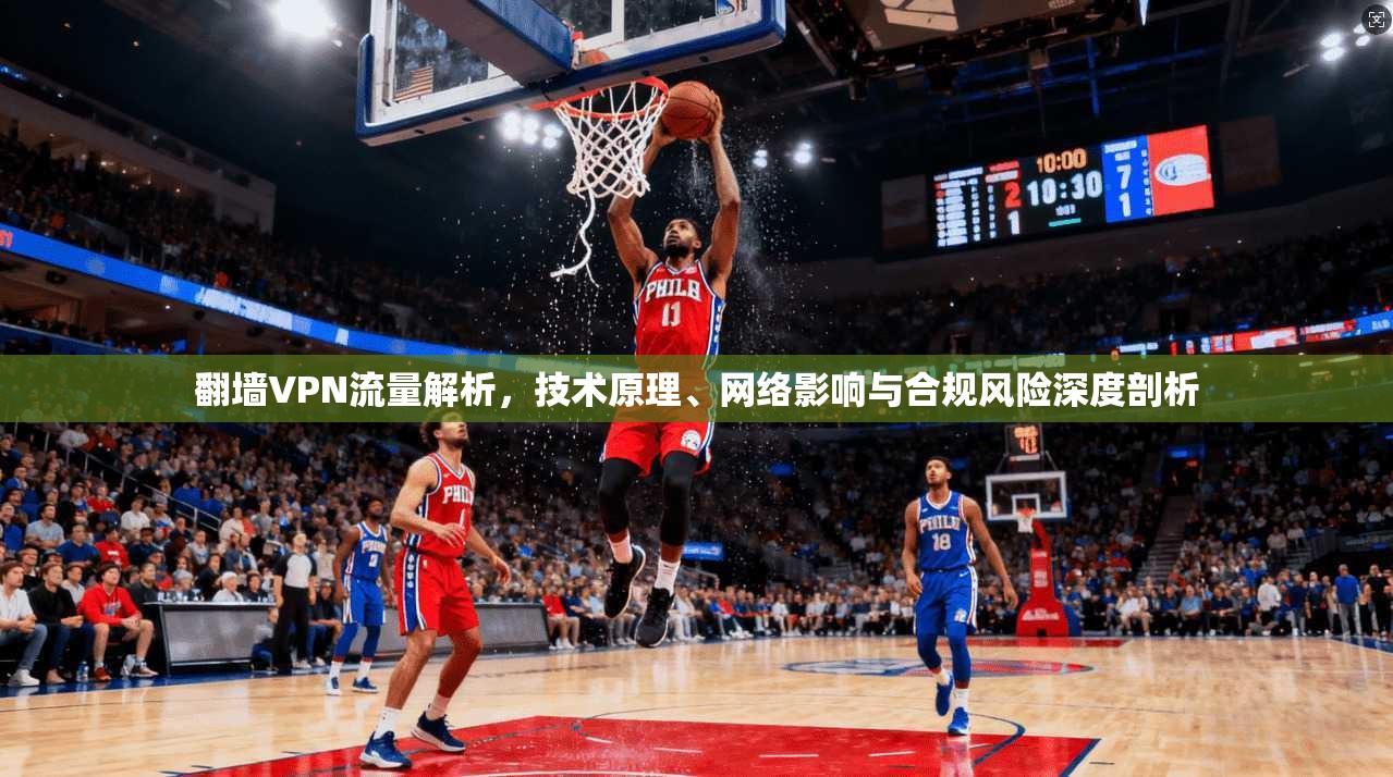 翻墙VPN流量解析，技术原理、网络影响与合规风险深度剖析  第1张