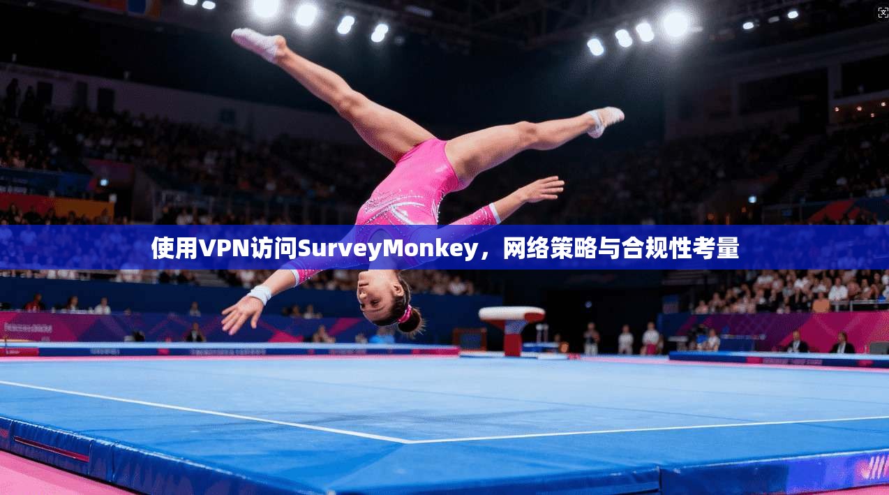 使用VPN访问SurveyMonkey，网络策略与合规性考量  第1张