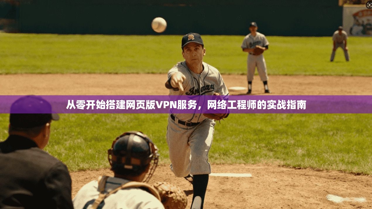 从零开始搭建网页版VPN服务，网络工程师的实战指南  第1张