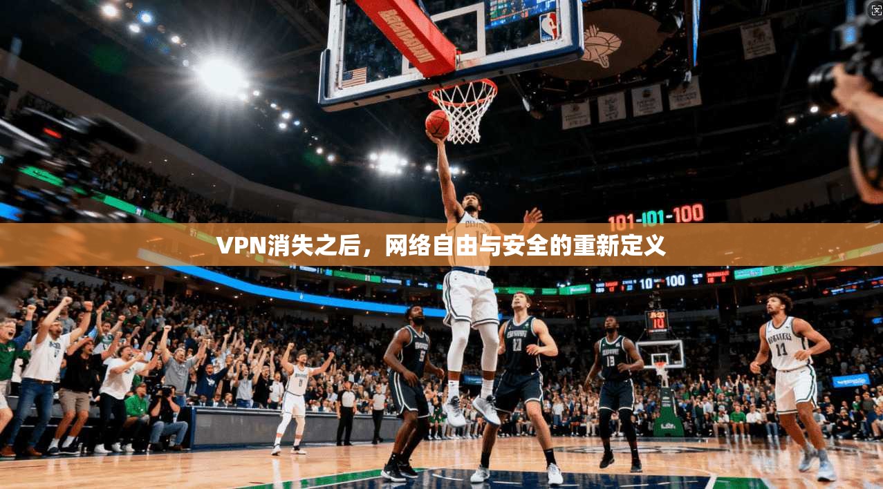 VPN消失之后，网络自由与安全的重新定义  第1张