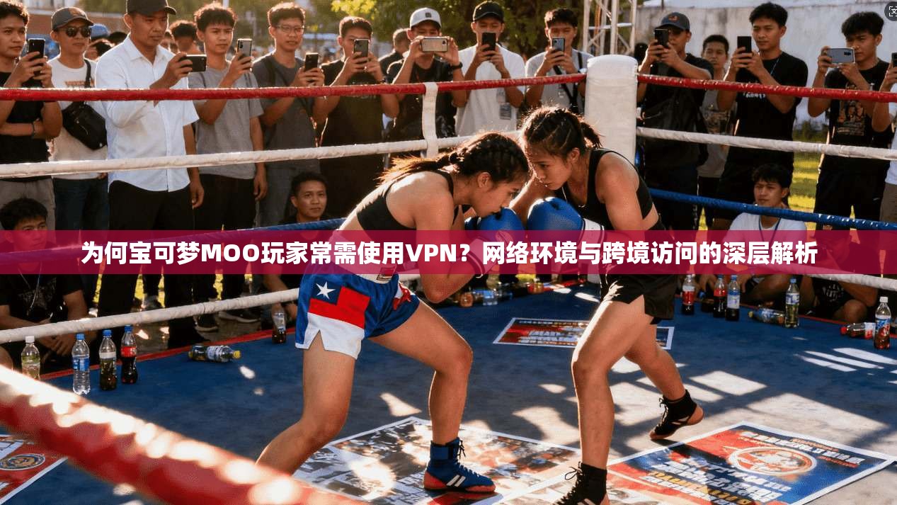 为何宝可梦MOO玩家常需使用VPN？网络环境与跨境访问的深层解析  第1张