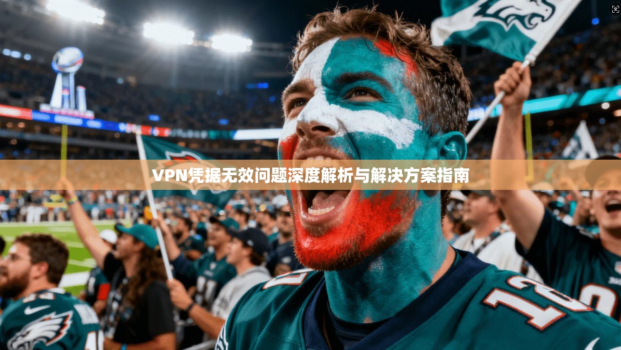 VPN凭据无效问题深度解析与解决方案指南  第1张