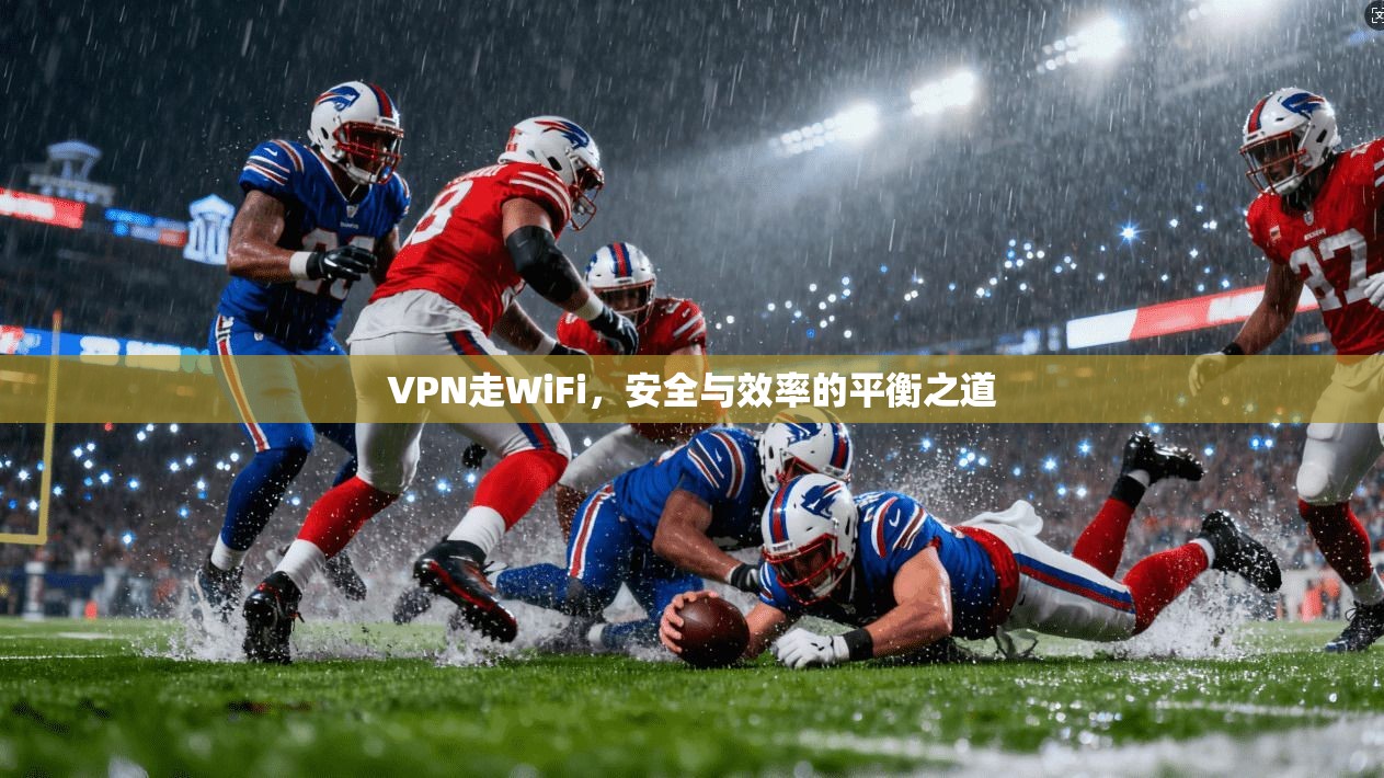 VPN走WiFi，安全与效率的平衡之道  第1张