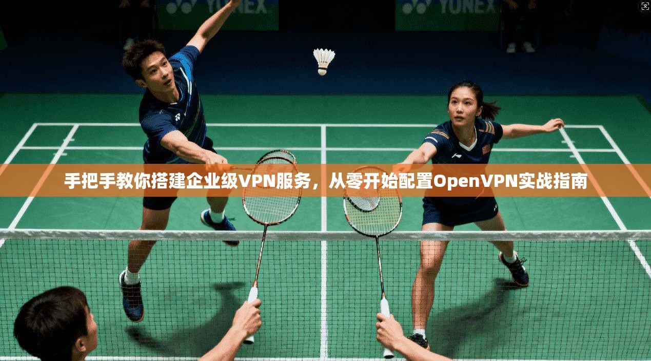 手把手教你搭建企业级VPN服务，从零开始配置OpenVPN实战指南  第1张