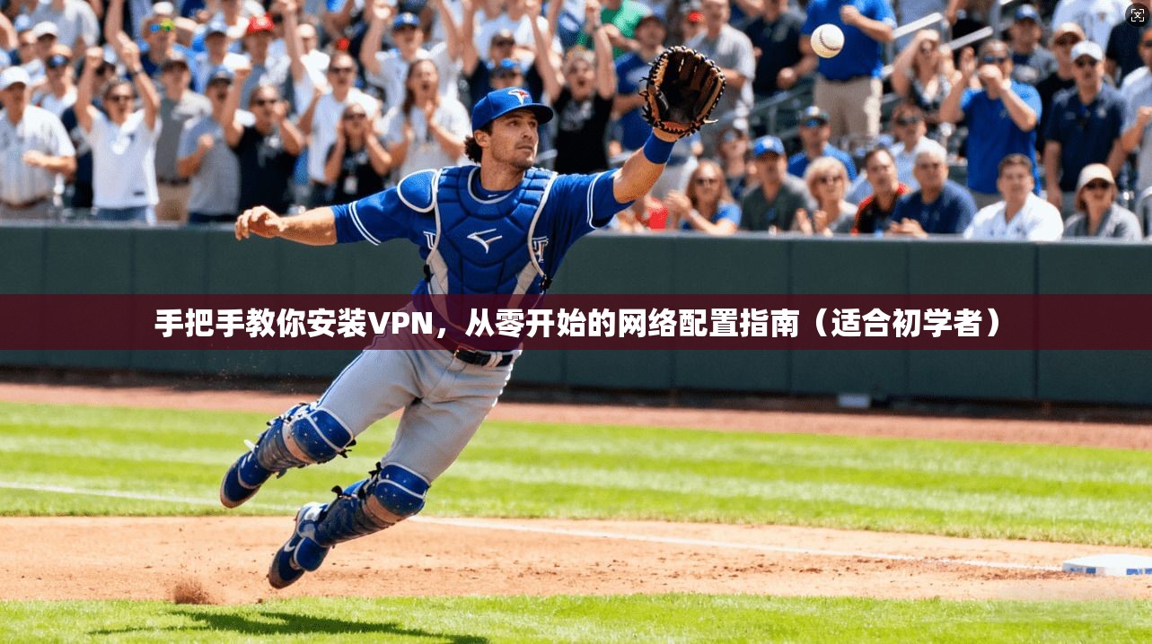 手把手教你安装VPN,从零开始的网络配置指南(适合初学者) 第1张 手把手教你安装VPN,从零开始的网络配置指南(适合初学者) 第1张