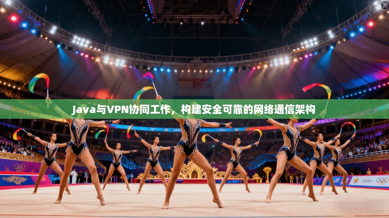 Java与VPN协同工作,构建安全可靠的网络通信架构 第1张 Java与VPN协同工作,构建安全可靠的网络通信架构 第1张