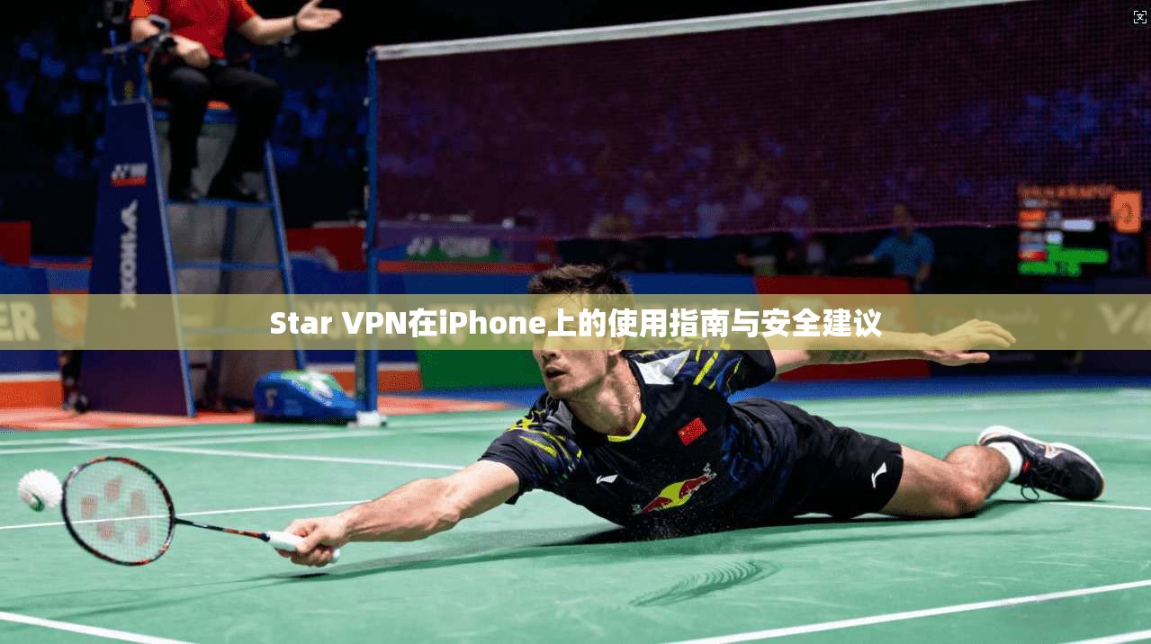 Star VPN在iPhone上的使用指南与安全建议  第1张