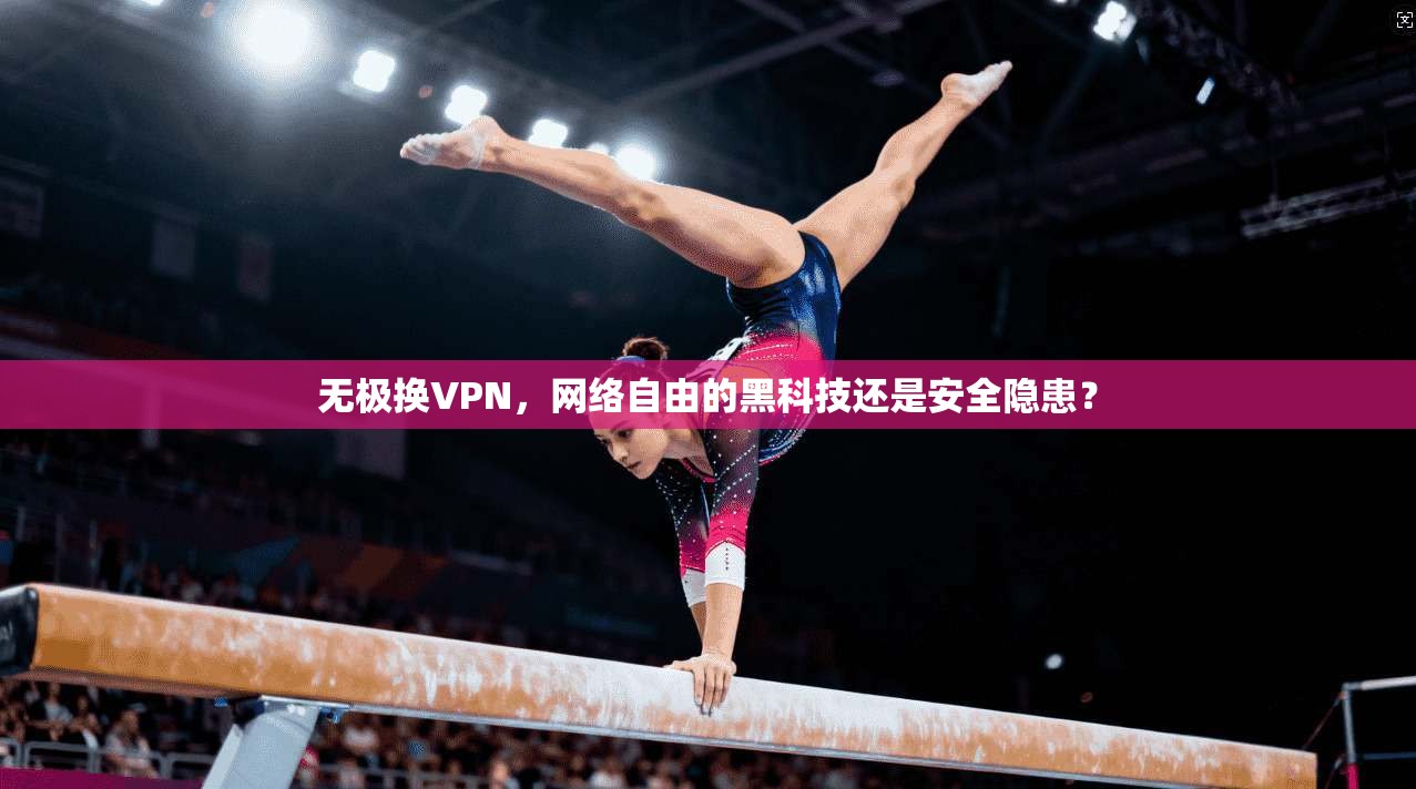 无极换VPN，网络自由的黑科技还是安全隐患？  第1张