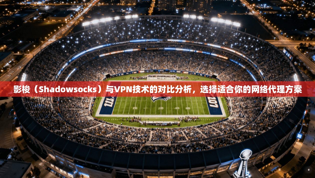 影梭(Shadowsocks)与VPN技术的对比分析,选择适合你的网络代理方案 第1张 影梭(Shadowsocks)与VPN技术的对比分析,选择适合你的网络代理方案 第1张