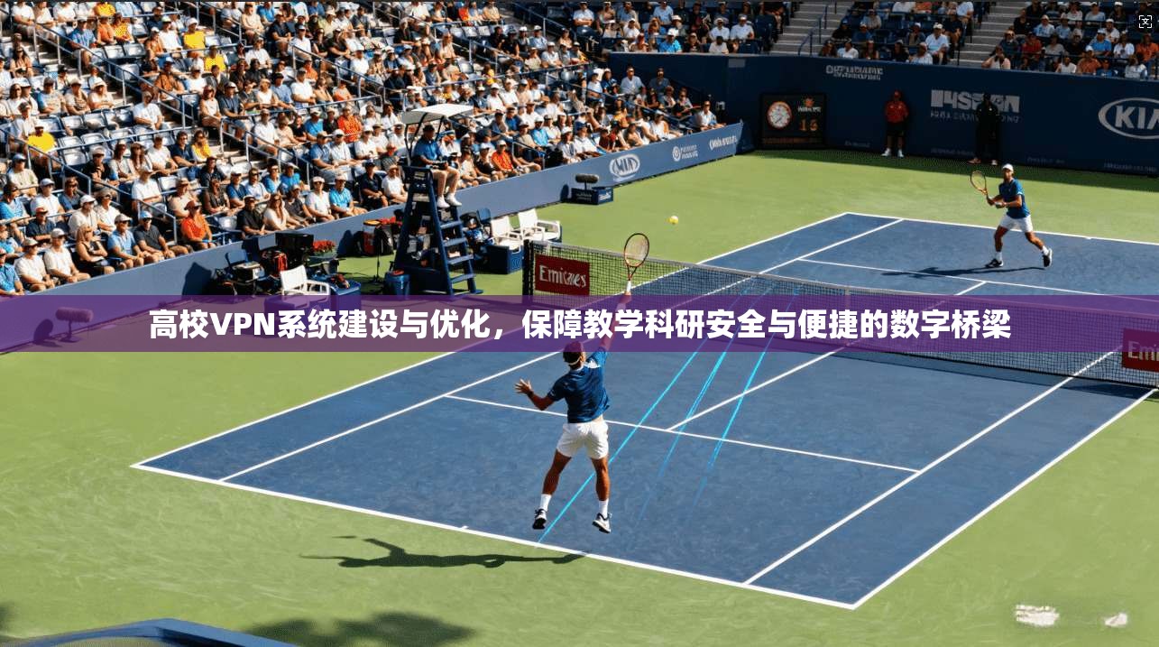 高校VPN系统建设与优化,保障教学科研安全与便捷的数字桥梁 第1张 高校VPN系统建设与优化,保障教学科研安全与便捷的数字桥梁 第1张