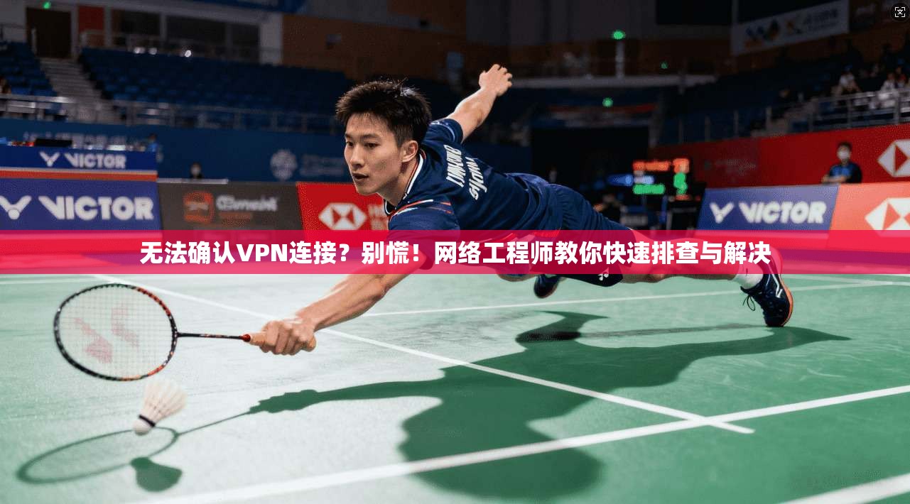 无法确认VPN连接？别慌！网络工程师教你快速排查与解决  第1张