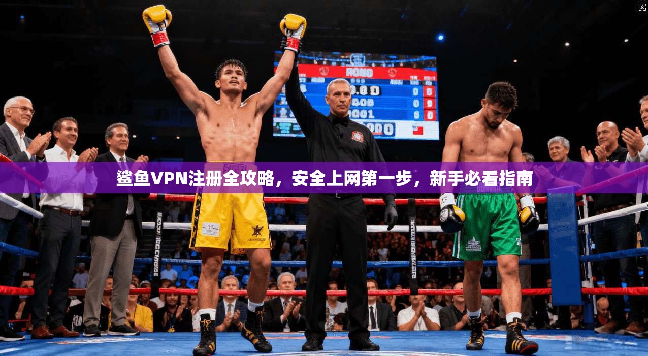 鲨鱼VPN注册全攻略，安全上网第一步，新手必看指南  第1张