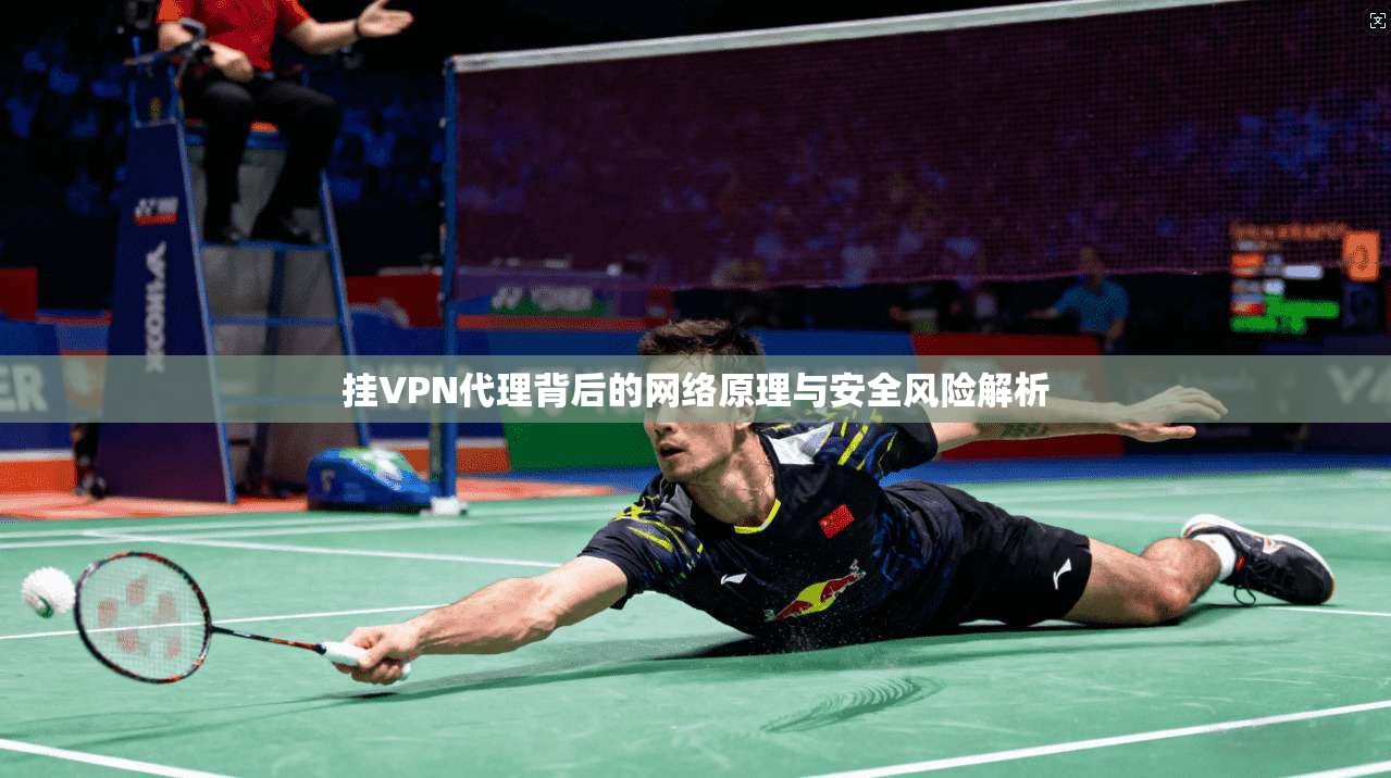 挂VPN代理背后的网络原理与安全风险解析  第1张