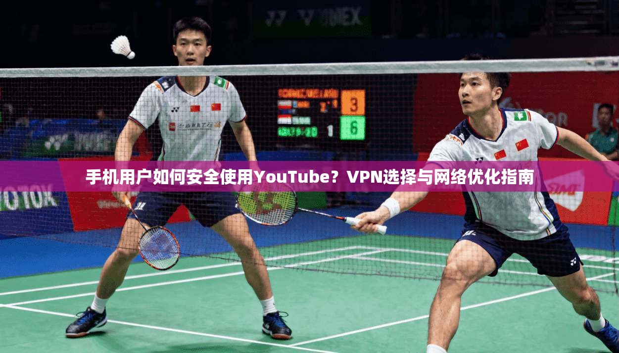 手机用户如何安全使用YouTube？VPN选择与网络优化指南  第1张