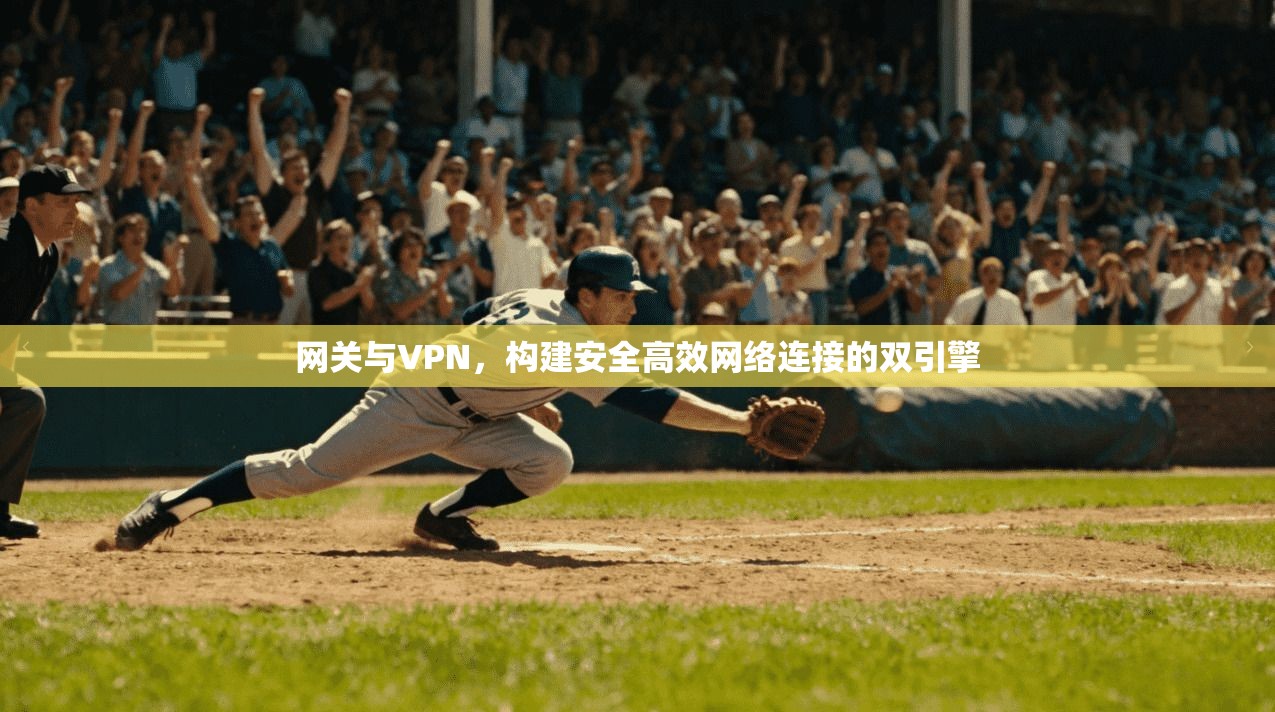 网关与VPN，构建安全高效网络连接的双引擎  第1张
