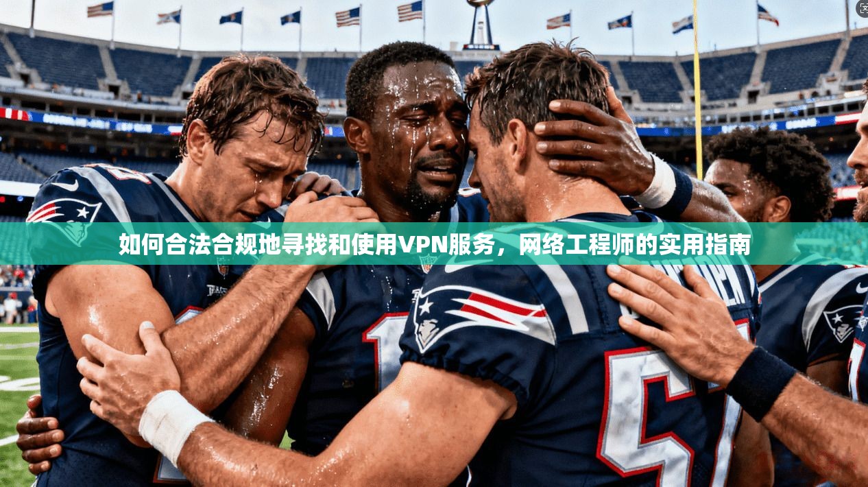 如何合法合规地寻找和使用VPN服务,网络工程师的实用指南 第1张 如何合法合规地寻找和使用VPN服务,网络工程师的实用指南 第1张