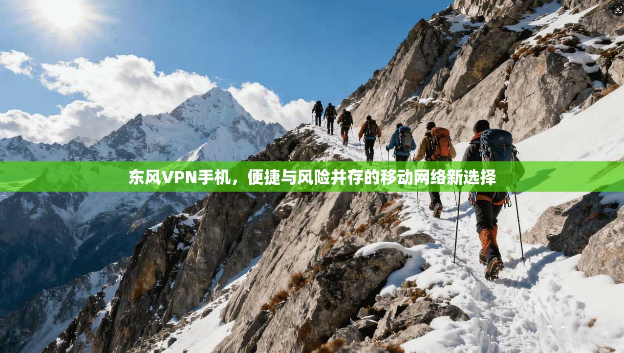 东风VPN手机，便捷与风险并存的移动网络新选择  第1张