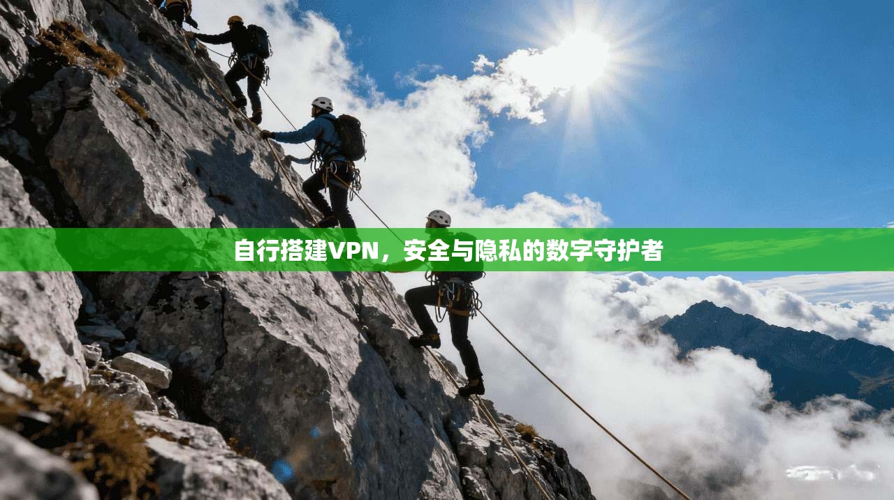 自行搭建VPN,安全与隐私的数字守护者 第1张 自行搭建VPN,安全与隐私的数字守护者 第1张
