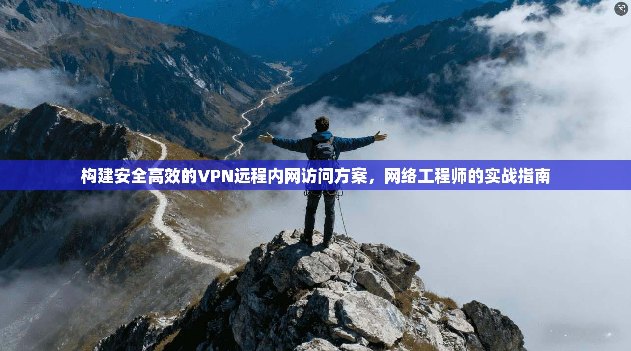 构建安全高效的VPN远程内网访问方案，网络工程师的实战指南  第1张