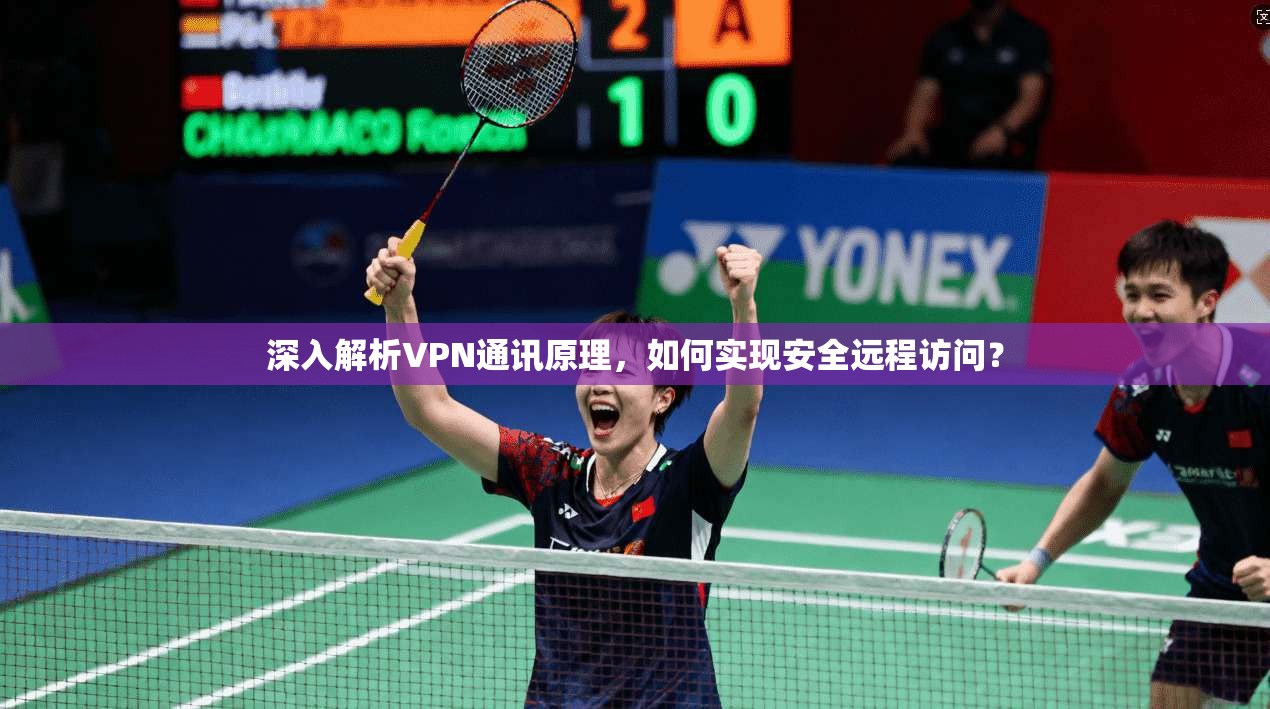 深入解析VPN通讯原理,如何实现安全远程访问? 第1张 深入解析VPN通讯原理,如何实现安全远程访问? 第1张