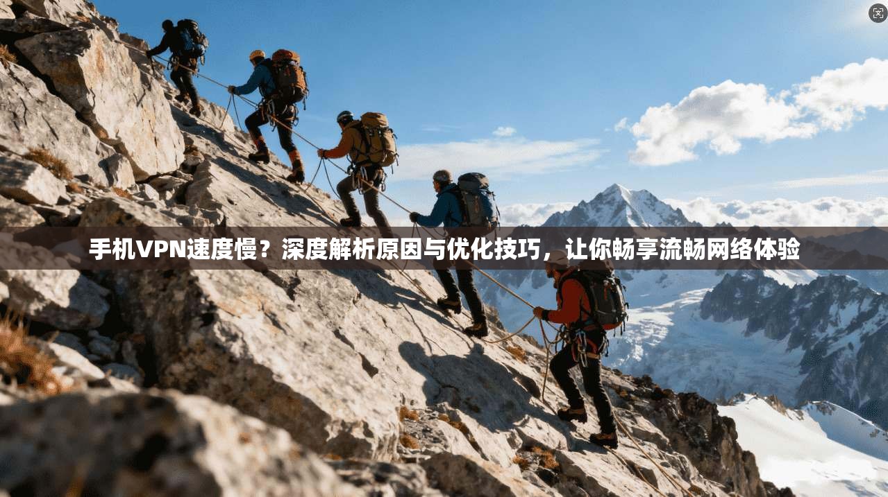 手机VPN速度慢?深度解析原因与优化技巧,让你畅享流畅网络体验 第1张 手机VPN速度慢?深度解析原因与优化技巧,让你畅享流畅网络体验 第1张