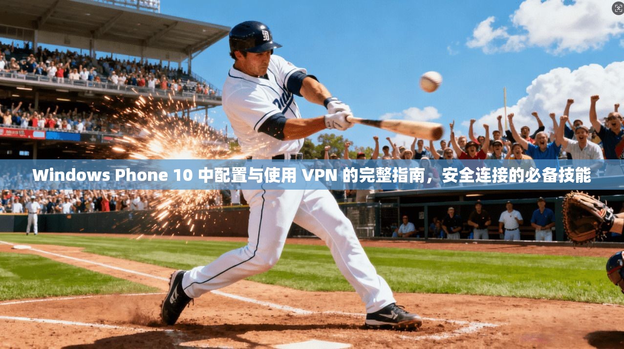 Windows Phone 10 中配置与使用 VPN 的完整指南，安全连接的必备技能  第1张