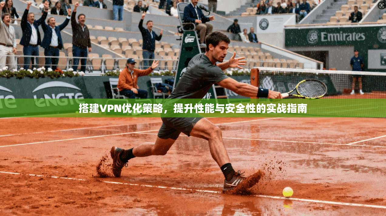 搭建VPN优化策略,提升性能与安全性的实战指南 第1张 搭建VPN优化策略,提升性能与安全性的实战指南 第1张