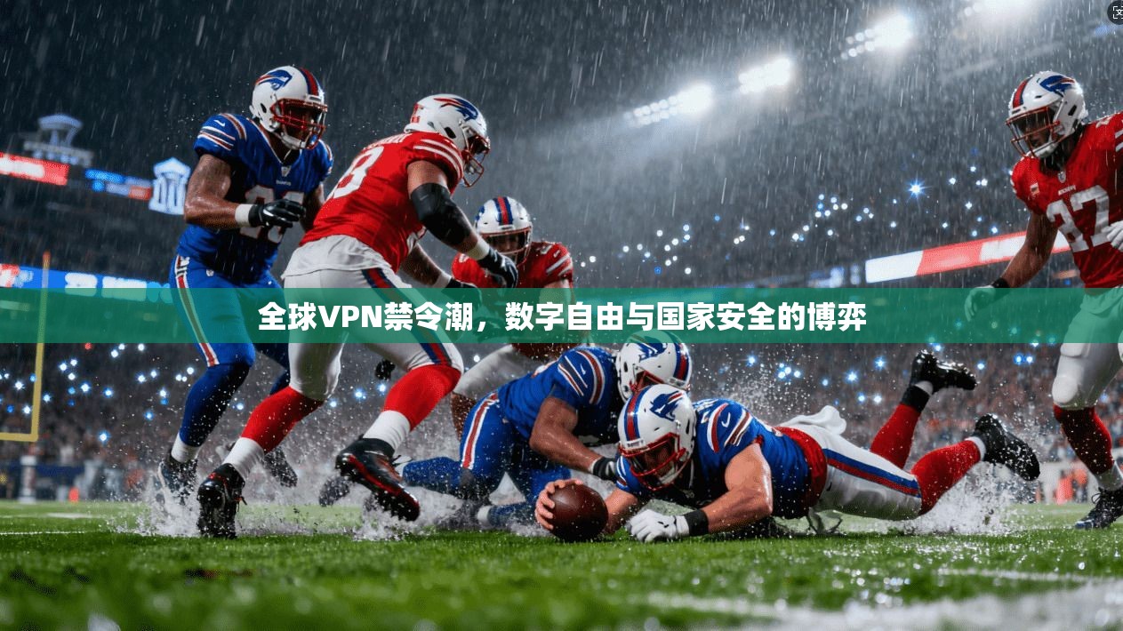 全球VPN禁令潮，数字自由与国家安全的博弈  第1张