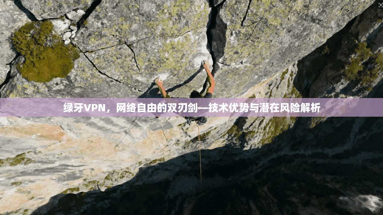 绿牙VPN，网络自由的双刃剑—技术优势与潜在风险解析  第1张