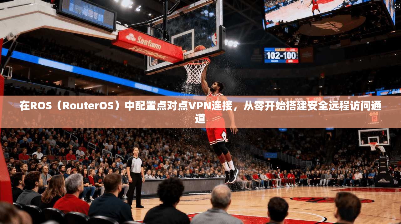 在ROS(RouterOS)中配置点对点VPN连接,从零开始搭建安全远程访问通道 第1张 在ROS(RouterOS)中配置点对点VPN连接,从零开始搭建安全远程访问通道 第1张
