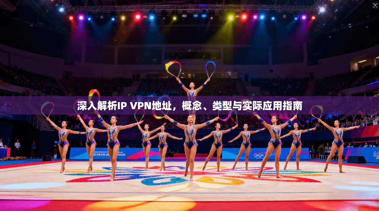 深入解析IP VPN地址，概念、类型与实际应用指南  第1张