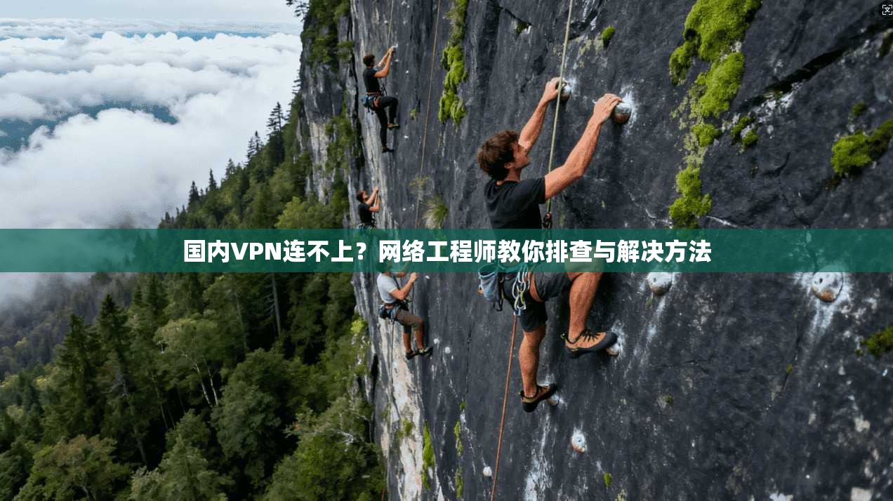 国内VPN连不上？网络工程师教你排查与解决方法  第1张