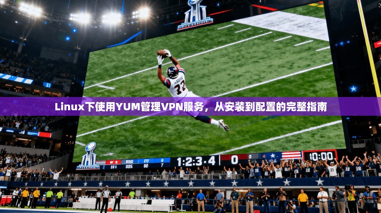 Linux下使用YUM管理VPN服务，从安装到配置的完整指南  第1张