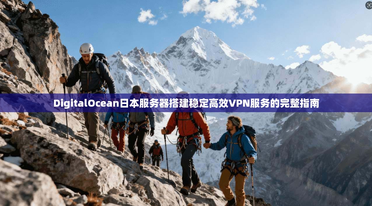 DigitalOcean日本服务器搭建稳定高效VPN服务的完整指南  第1张