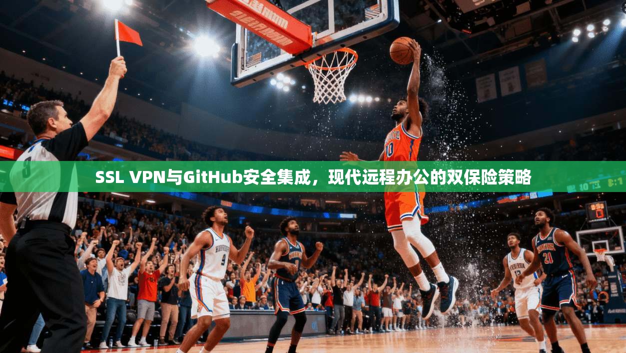 SSL VPN与GitHub安全集成，现代远程办公的双保险策略  第1张