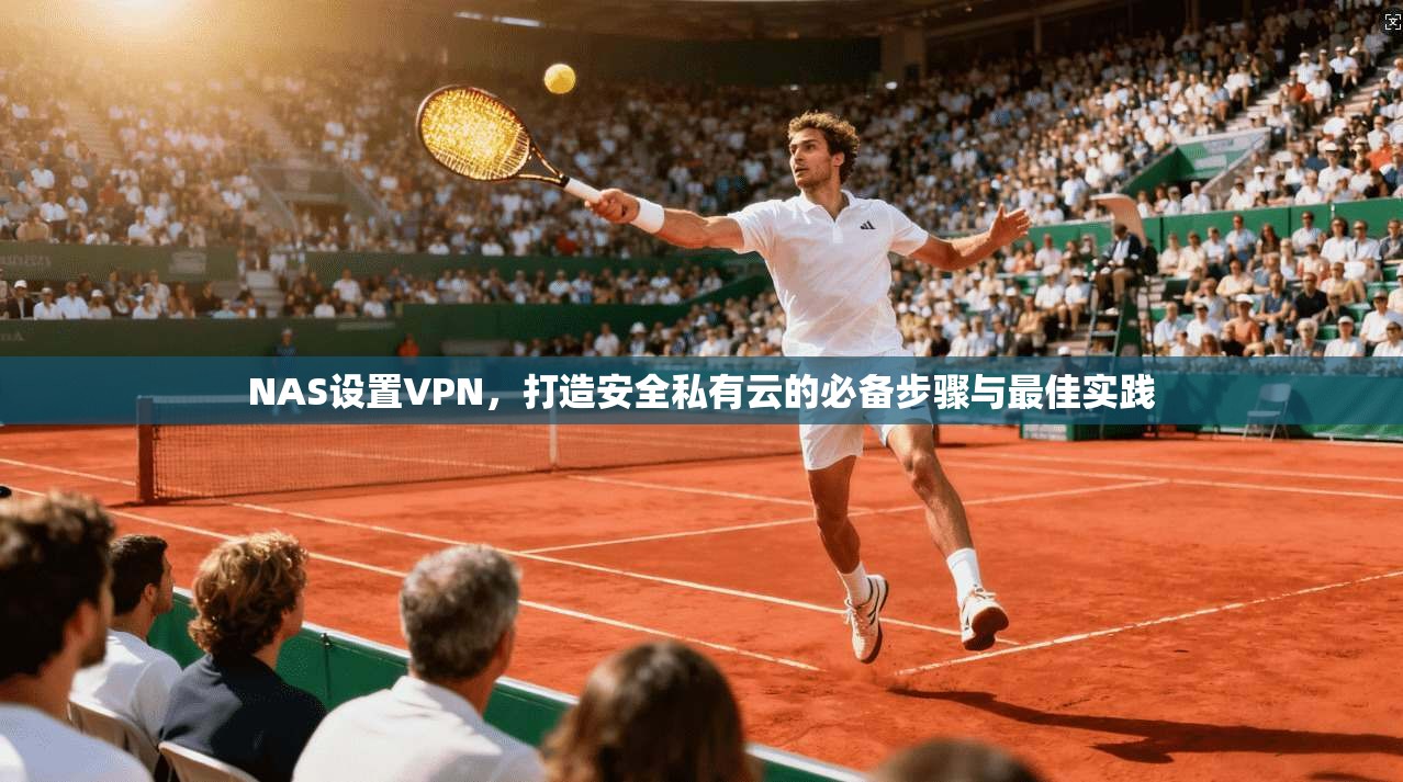 NAS设置VPN，打造安全私有云的必备步骤与最佳实践  第1张