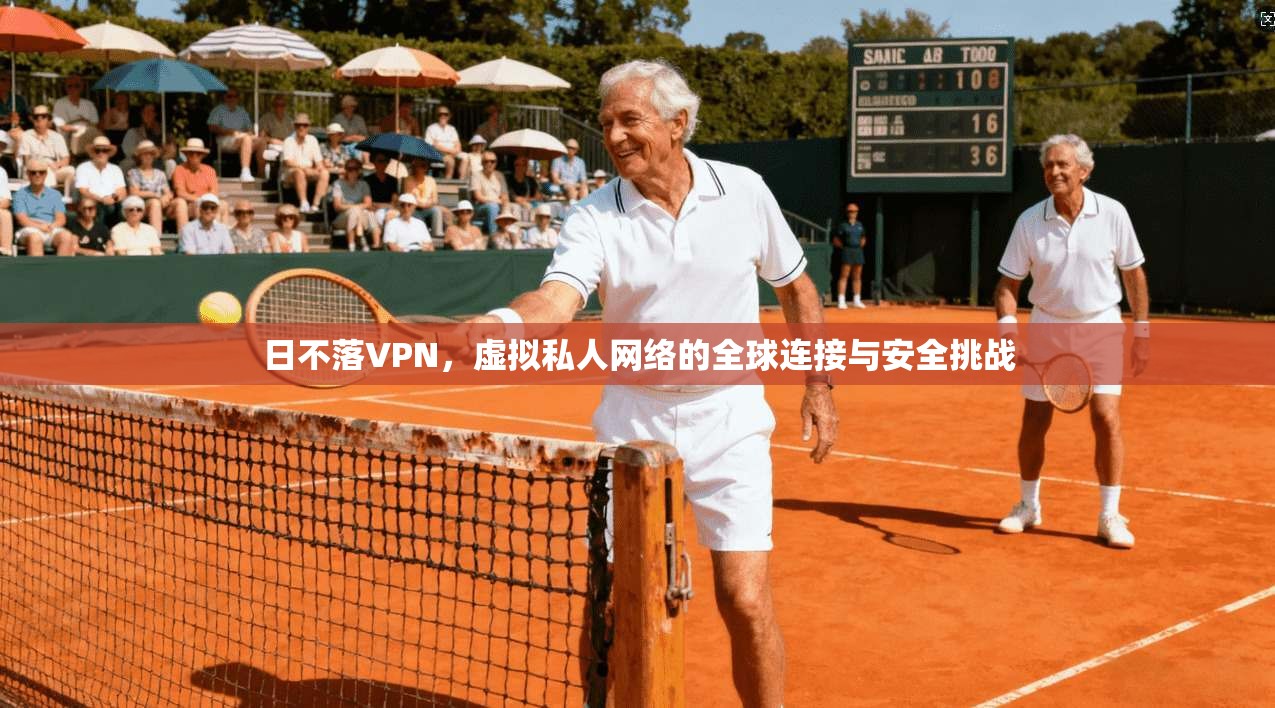 日不落VPN，虚拟私人网络的全球连接与安全挑战  第1张