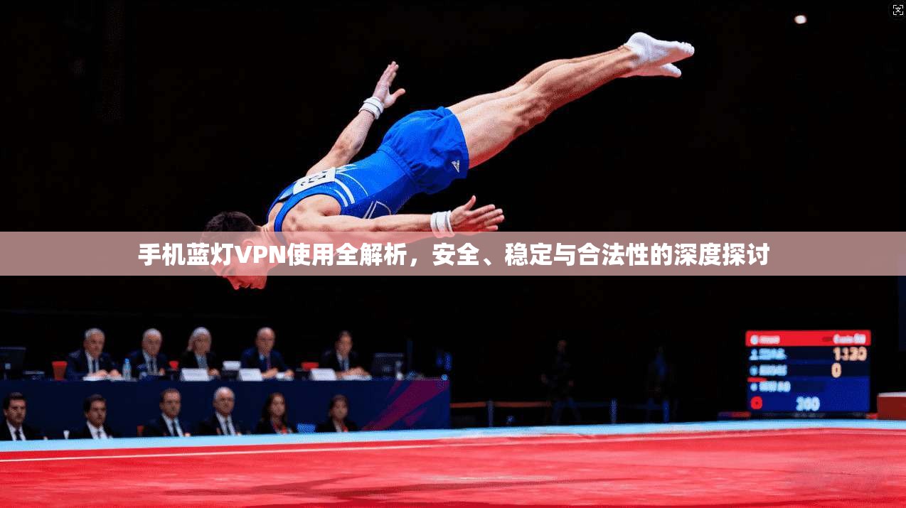 手机蓝灯VPN使用全解析，安全、稳定与合法性的深度探讨  第1张