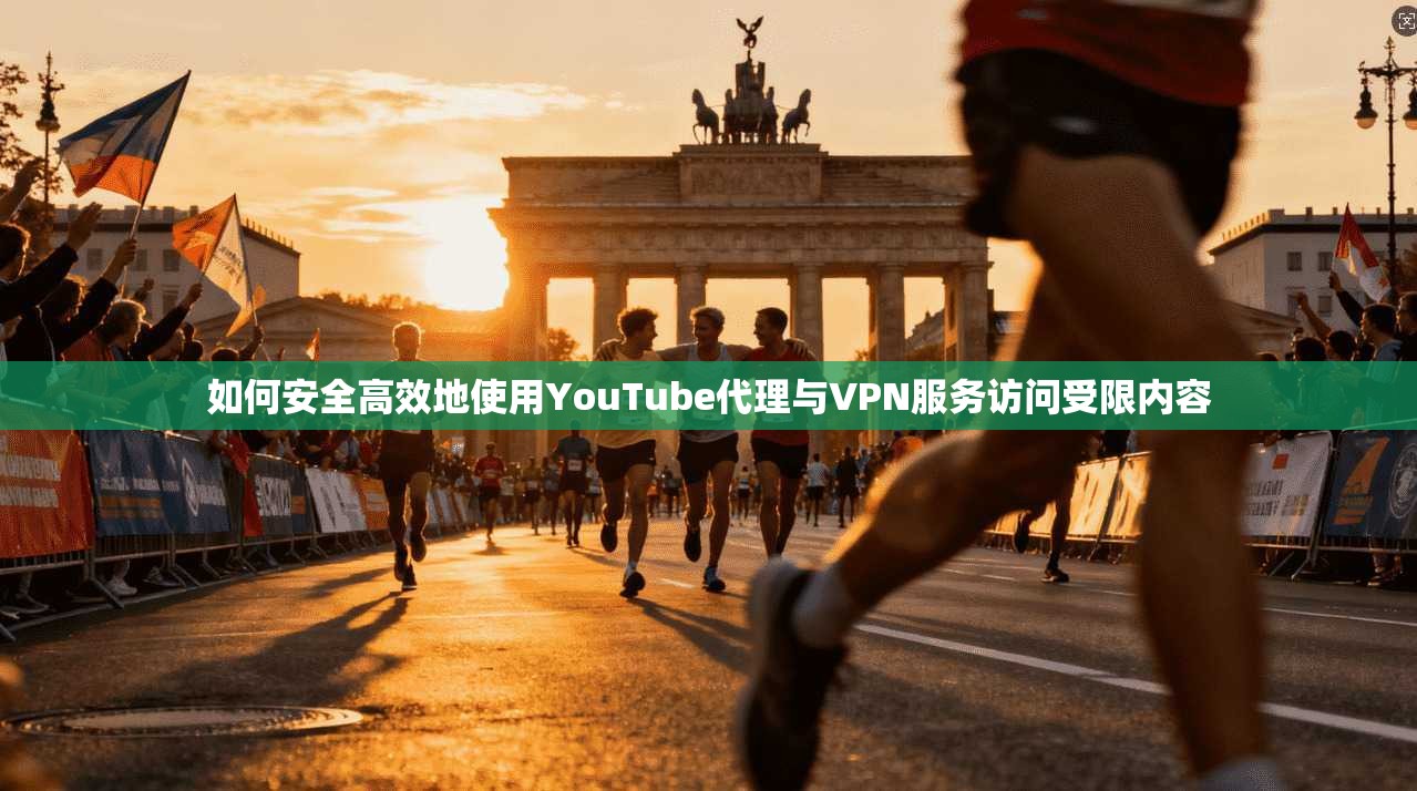 如何安全高效地使用YouTube代理与VPN服务访问受限内容  第1张